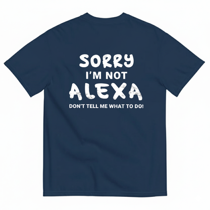 SORRY I’M NOT ALEXA DON’T TELL ME WHAT TO DO! T - SHIRT (BACK PRINT)