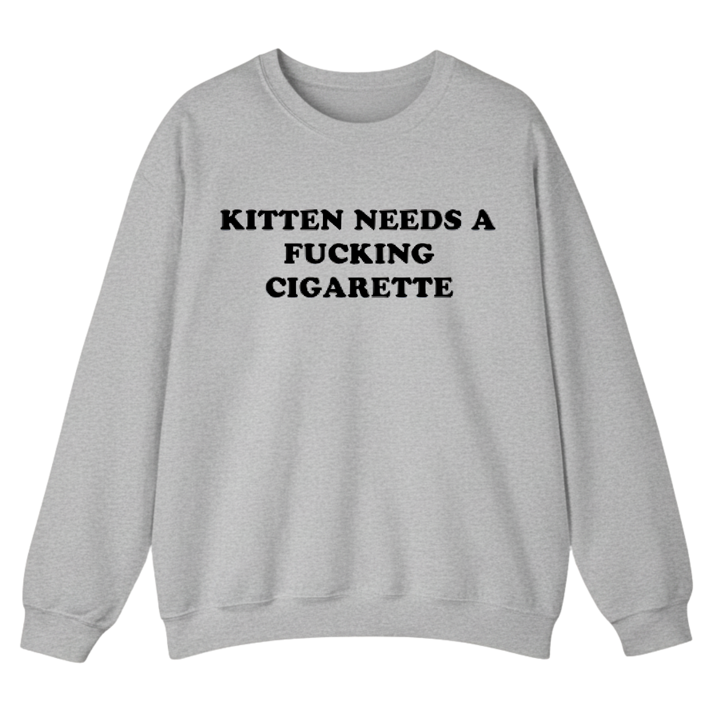 KITTEN NEEDS A FUCKING CIGARETTE Sweatshirt (FRONT PRINT)