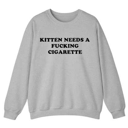 KITTEN NEEDS A FUCKING CIGARETTE Sweatshirt (FRONT PRINT)