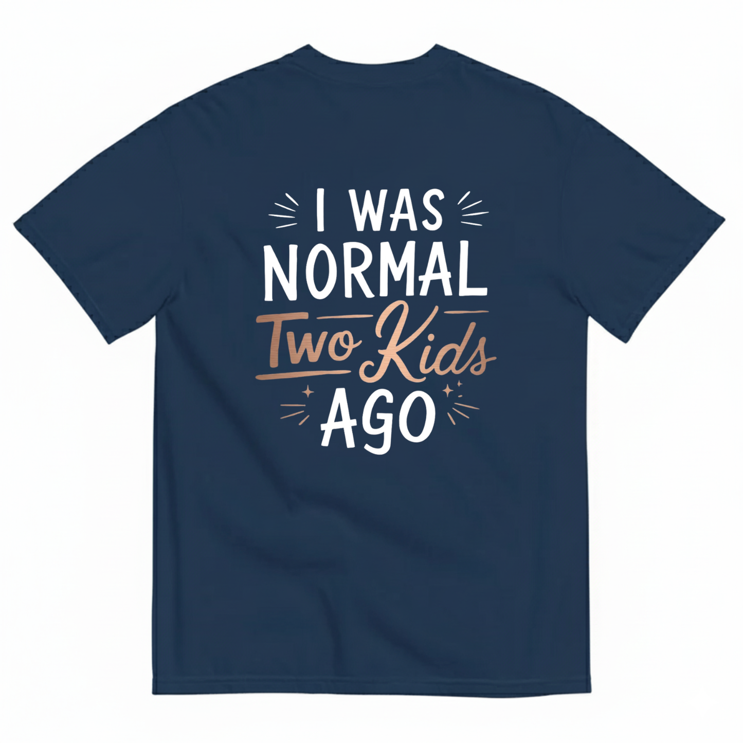 I WAS NORMAL TWO KIDS AGO T - SHIRT (BACK PRINT)