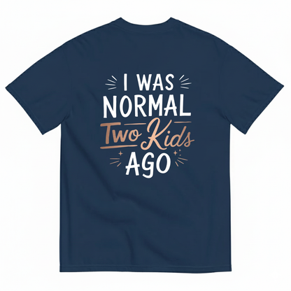 I WAS NORMAL TWO KIDS AGO T - SHIRT (BACK PRINT)