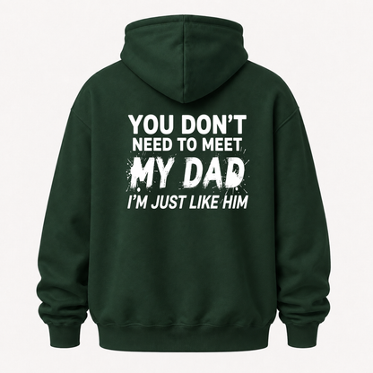 YOU DON’T NEED TO MEET MY DAD, I’M JUST LIKE HIM HOODIE (BACK PRINT)