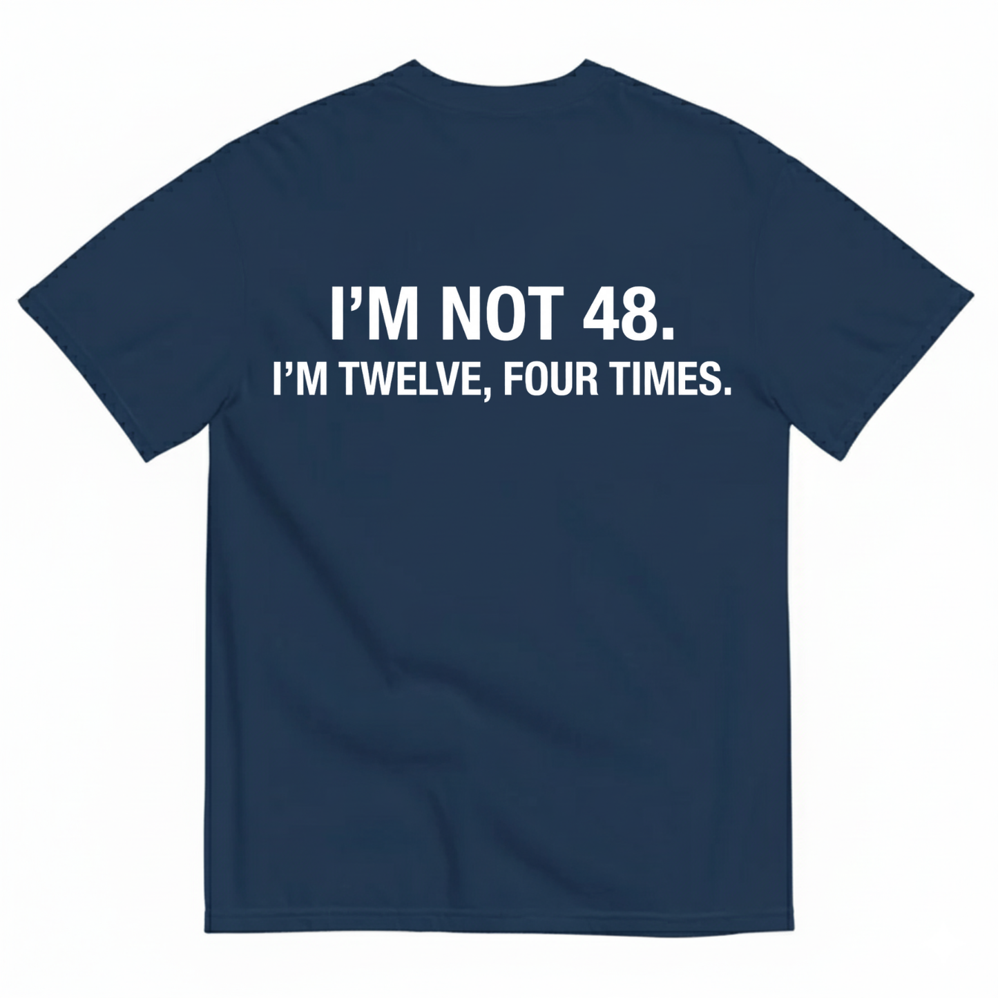 I'M NOT 48 I'M TWELVE, FOUR TIMES T - SHIRT (BACK PRINT)
