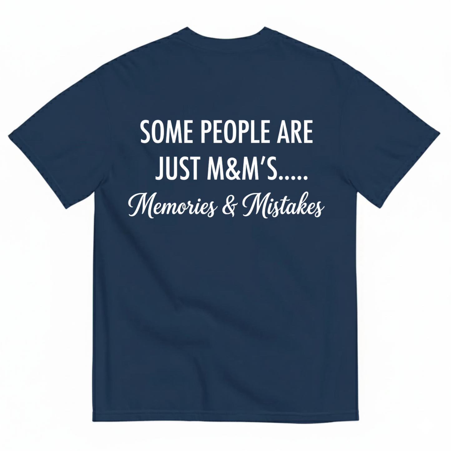 SOME PEOPLE ARE JUST M&M’S..... Memories & Mistakes T - SHIRT (BACK PRINT)