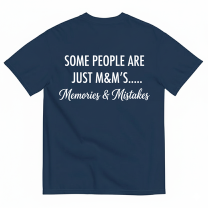 SOME PEOPLE ARE JUST M&M’S..... Memories & Mistakes T - SHIRT (BACK PRINT)
