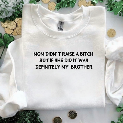 Mom Didn't Raise a Bitch (Brother)Crewneck Sweatshirt (Front Print)