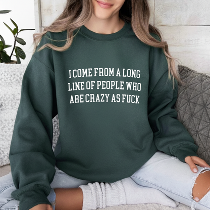 I Come from a Long Line of People who are Crazy as Fuck Sweatshirt