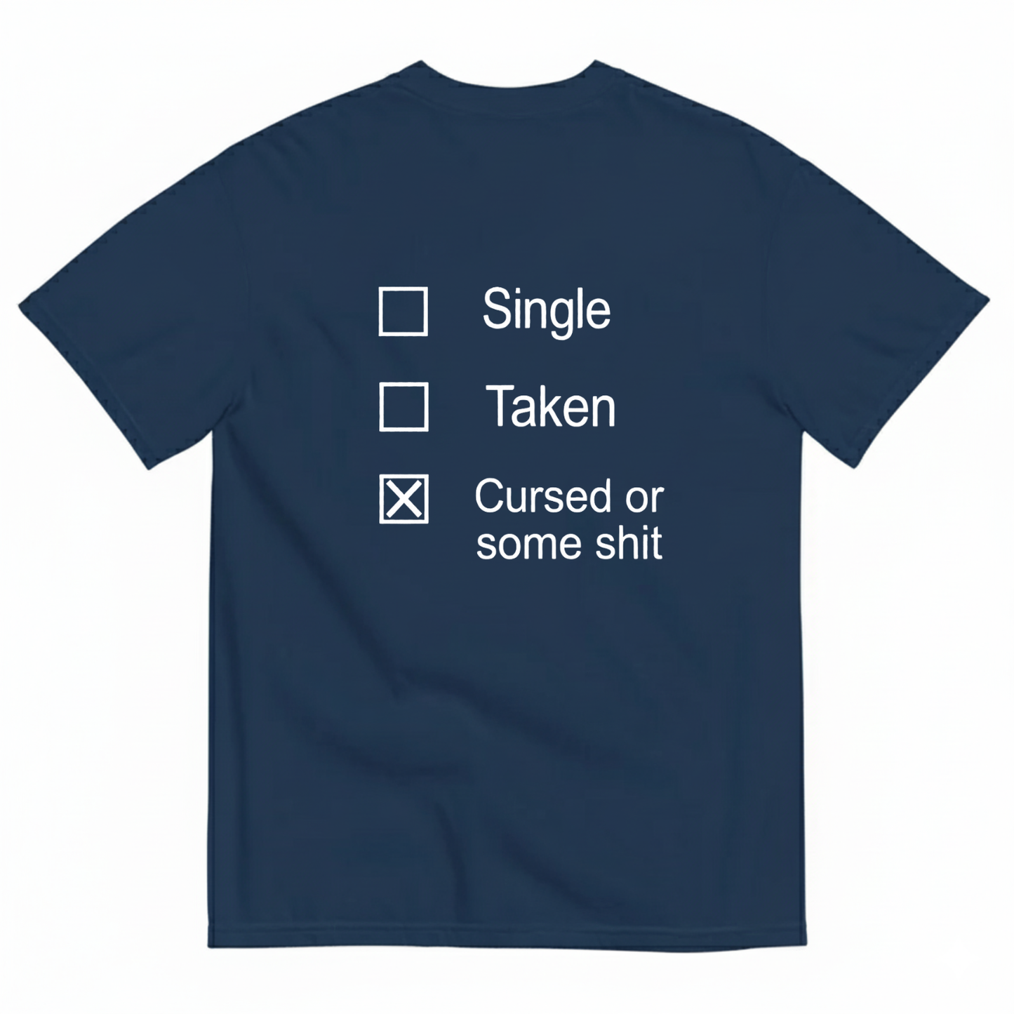 SINGLE, TAKEN, CURSED OR SOME SHIT T - SHIRT (BACK PRINT)