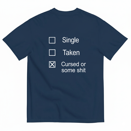 SINGLE, TAKEN, CURSED OR SOME SHIT T - SHIRT (BACK PRINT)