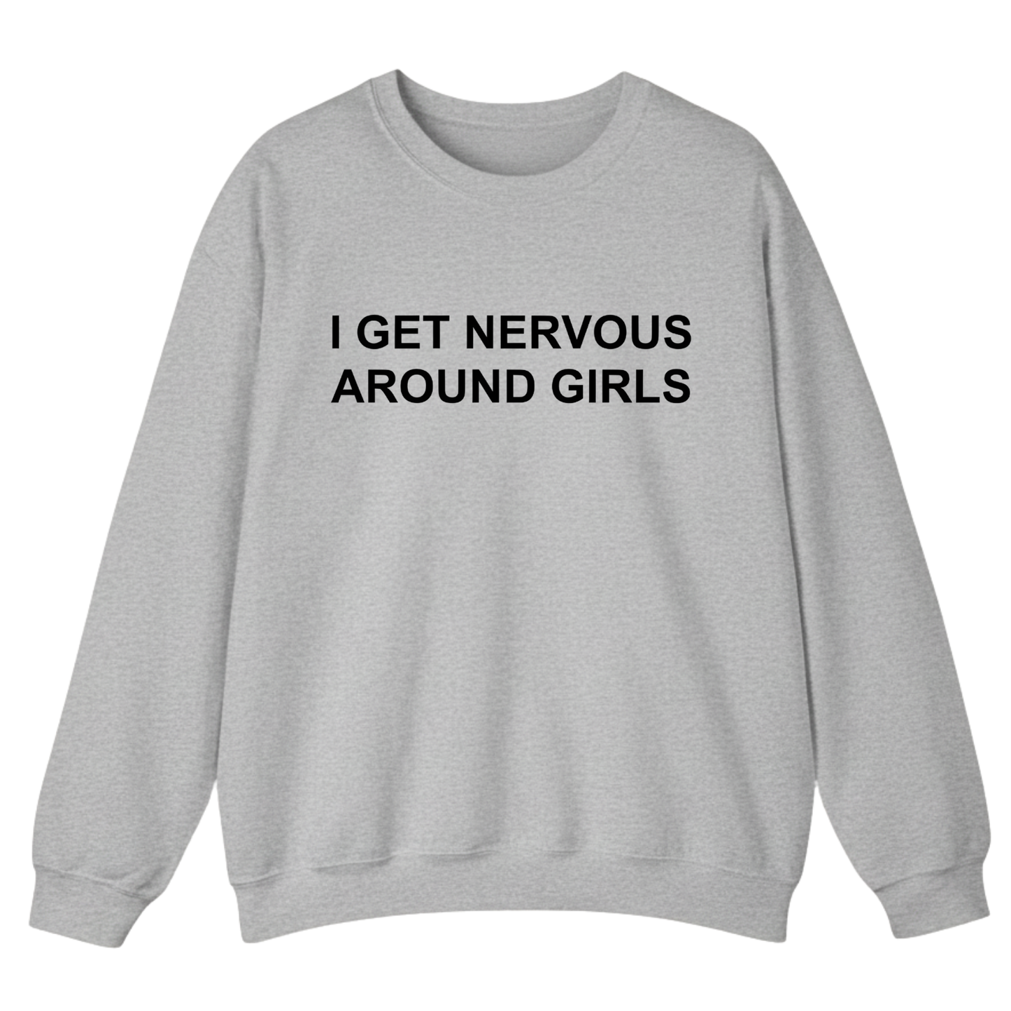I Get Nervous Around Girls Sweatshirt (FRONT PRINT)