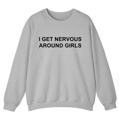 I Get Nervous Around Girls Sweatshirt (FRONT PRINT)