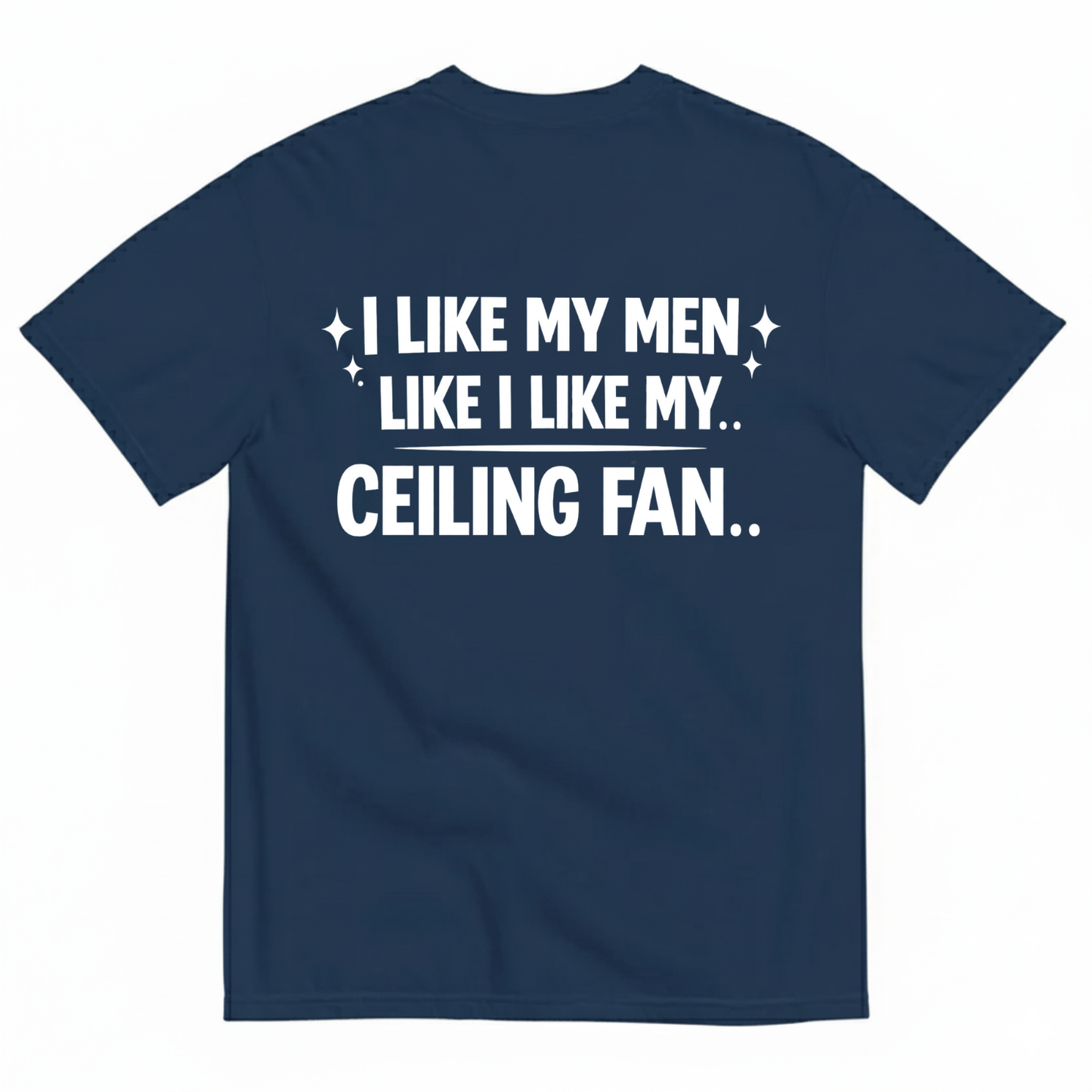 I LIKE MY MEN LIKE I LIKE MY.. CEILING FAN T - SHIRT (BACK PRINT)