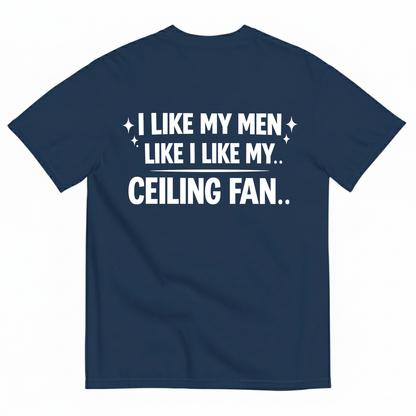 I LIKE MY MEN LIKE I LIKE MY.. CEILING FAN T - SHIRT (BACK PRINT)
