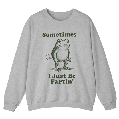 Sometimes I Just Be Fartin' Sweatshirt