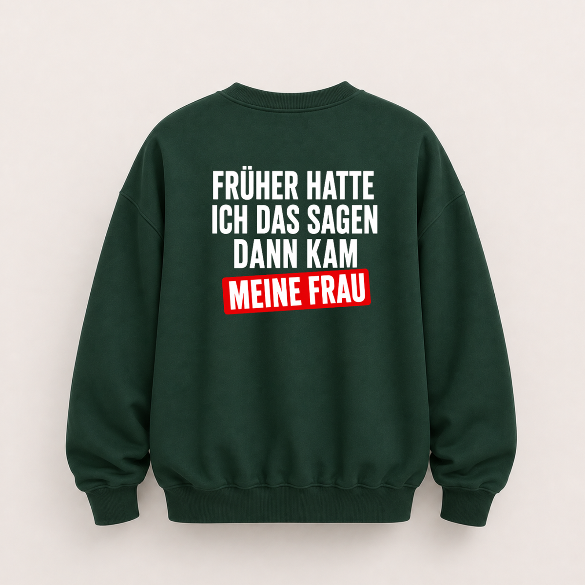 FRÜHER HATTE ICH DAS SAGEN DANN KAM MEINE FRAU SWEATSHIRT (RÜCKENPRINT)