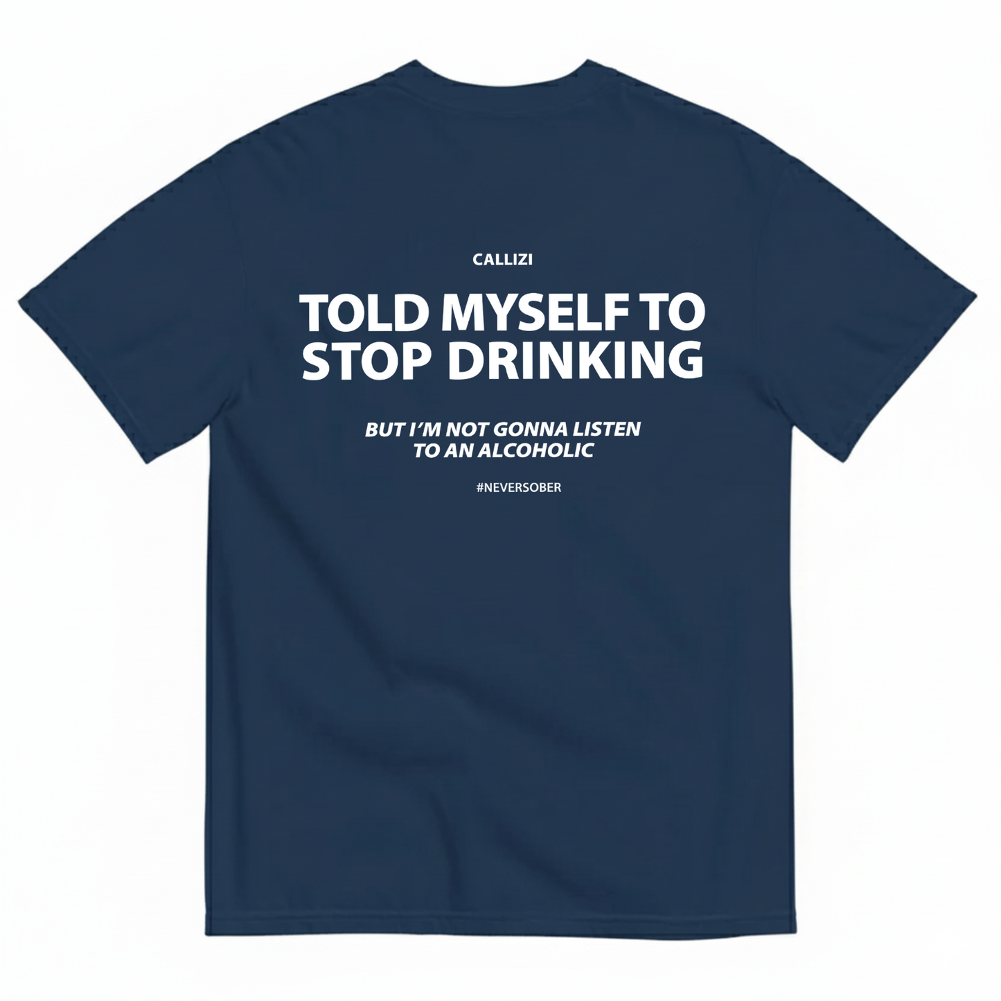 TOLD MYSELF TO STOP DRINKING. BUT I'M NOT GONNA LISTEN TO AN ALCOHOLIC T- SHIRT