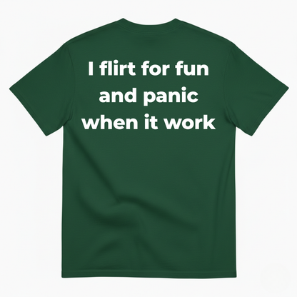 I FLIRT FOR FUN AND PANIC WHEN IT WORKS T-SHIRT (BACK PRINT)