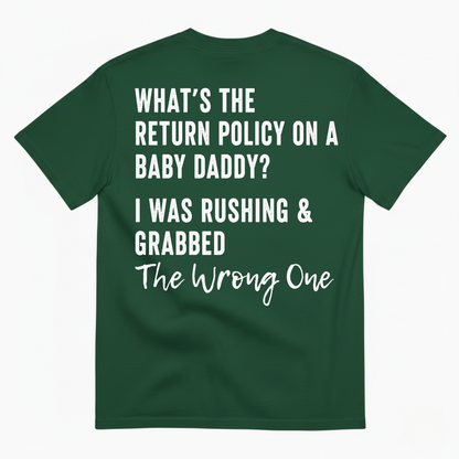 WHAT’S THE RETURN POLICY ON A BABY DADDY? I WAS RUSHING & GRABBED THE WRONG ONE T-SHIRT (BACK PRINT)
