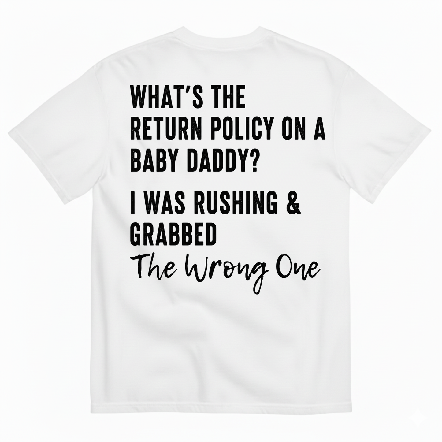 WHAT’S THE RETURN POLICY ON A BABY DADDY? I WAS RUSHING & GRABBED THE WRONG ONE T-SHIRT (BACK PRINT)