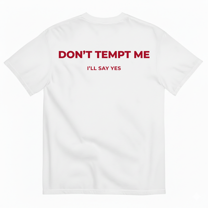 DON’T TEMPT ME I’LL SAY YES T-SHIRT (BACK PRINT)
