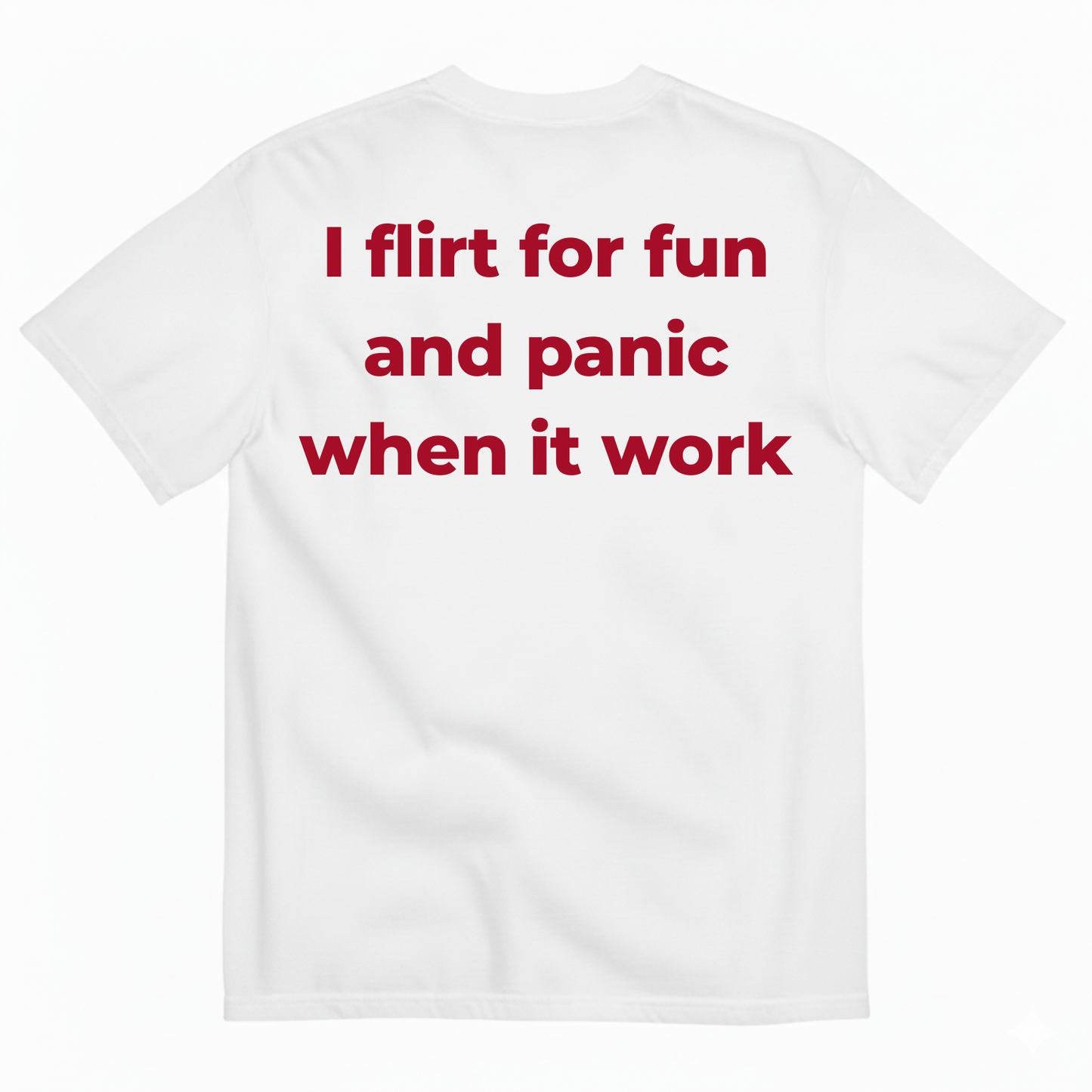 I FLIRT FOR FUN AND PANIC WHEN IT WORKS T-SHIRT (BACK PRINT)