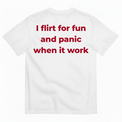 I FLIRT FOR FUN AND PANIC WHEN IT WORKS T-SHIRT (BACK PRINT)