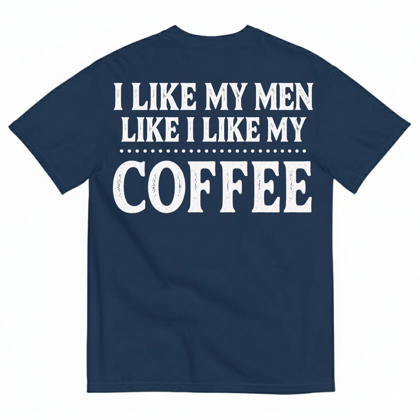 I LIKE MY MEN LIKE I LIKE MY COFFEE T-SHIRT (BACK PRINT)