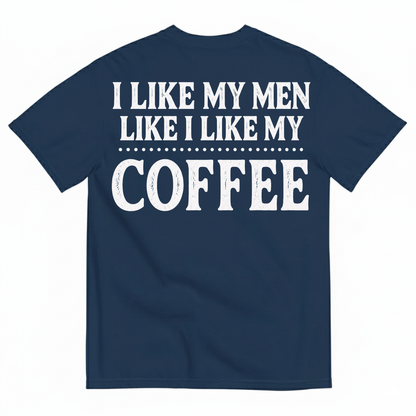 I LIKE MY MEN LIKE I LIKE MY COFFEE T-SHIRT (BACK PRINT)