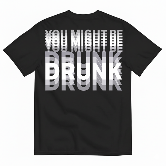 YOU MIGHT BE DRUNK T-SHIRT (BACK PRINT)