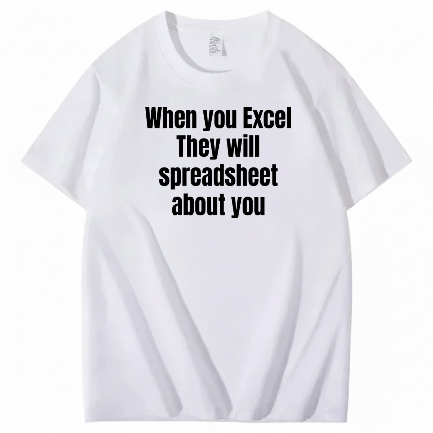 WHEN YOU EXCEL, THEY WILL SPREADSHEET ABOUT YOU T-SHIRT (FRONT PRINT)