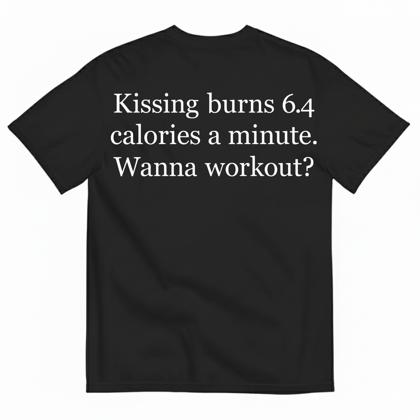 KISSING BURNS 6.4 CALORIES A MINUTE T-SHIRT (BACK PRINT)