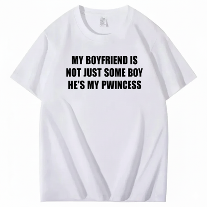 MY BOYFRIEND IS NOT JUST SOME BOY HE’S MY PWINCESS T-SHIRT (FRONT PRINT)