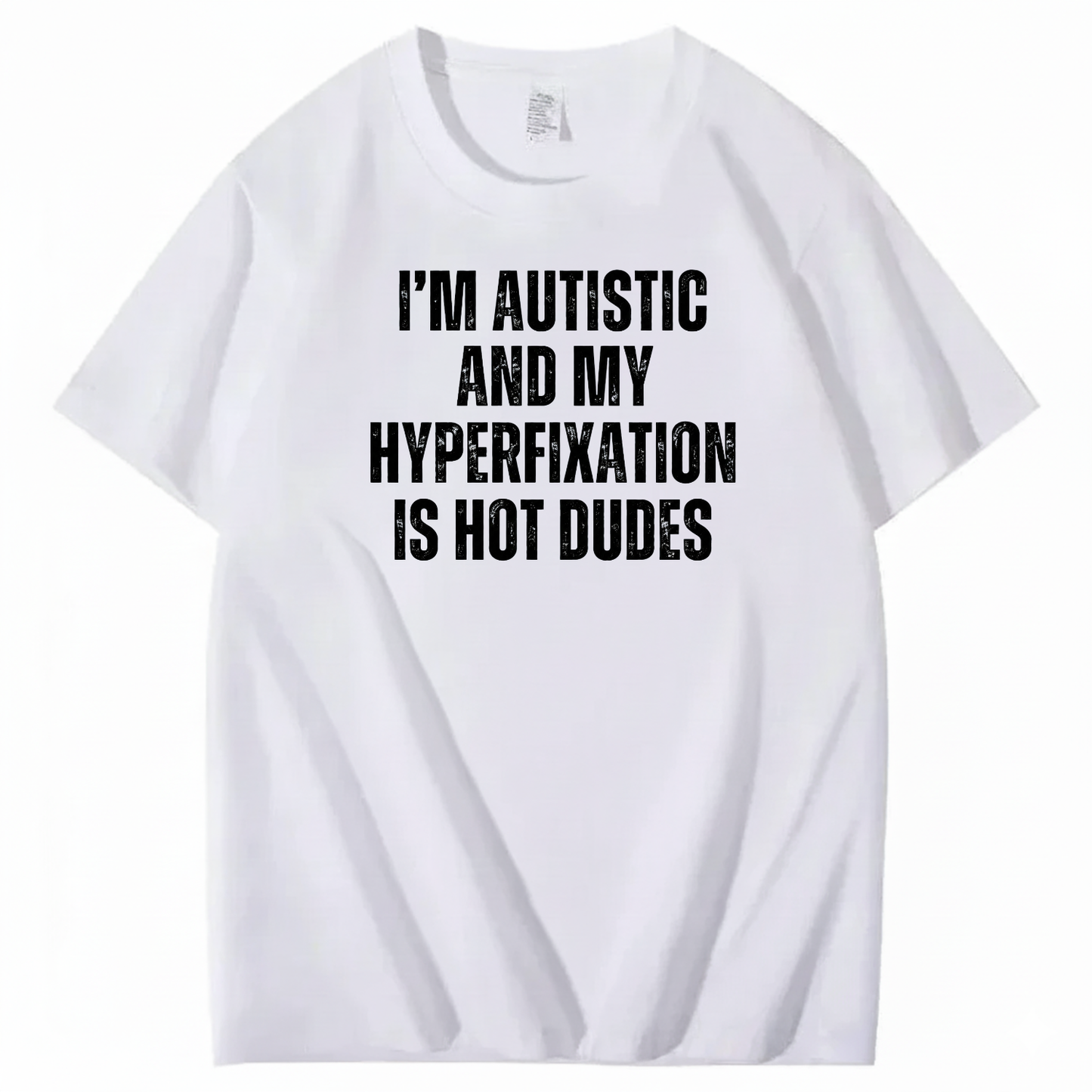 I’M AUTISTIC AND MY HYPERFIXATION IS HOT DUDES T-SHIRT (FRONT PRINT)