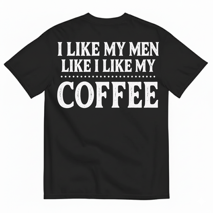 I LIKE MY MEN LIKE I LIKE MY COFFEE T-SHIRT (BACK PRINT)