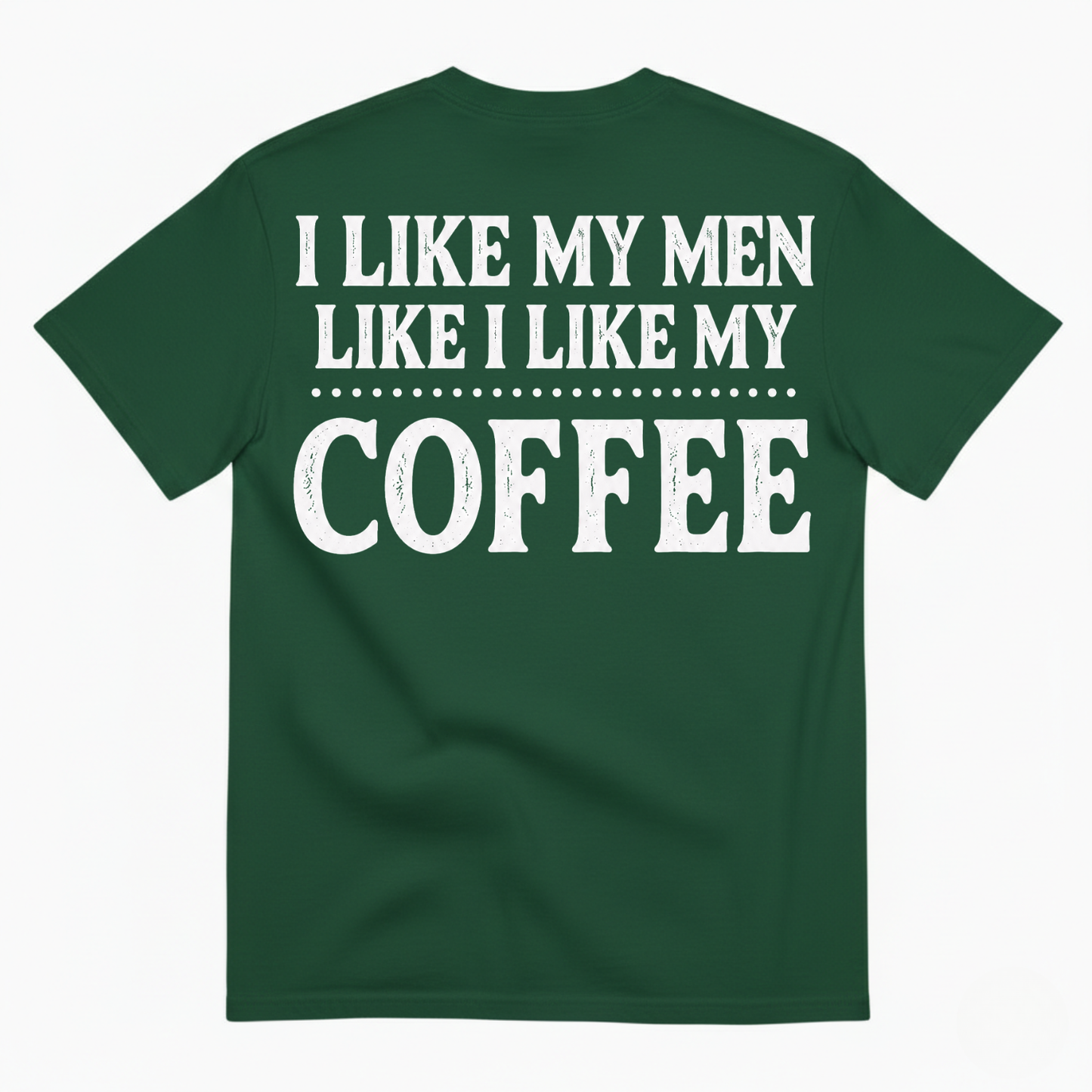 I LIKE MY MEN LIKE I LIKE MY COFFEE T-SHIRT (BACK PRINT)