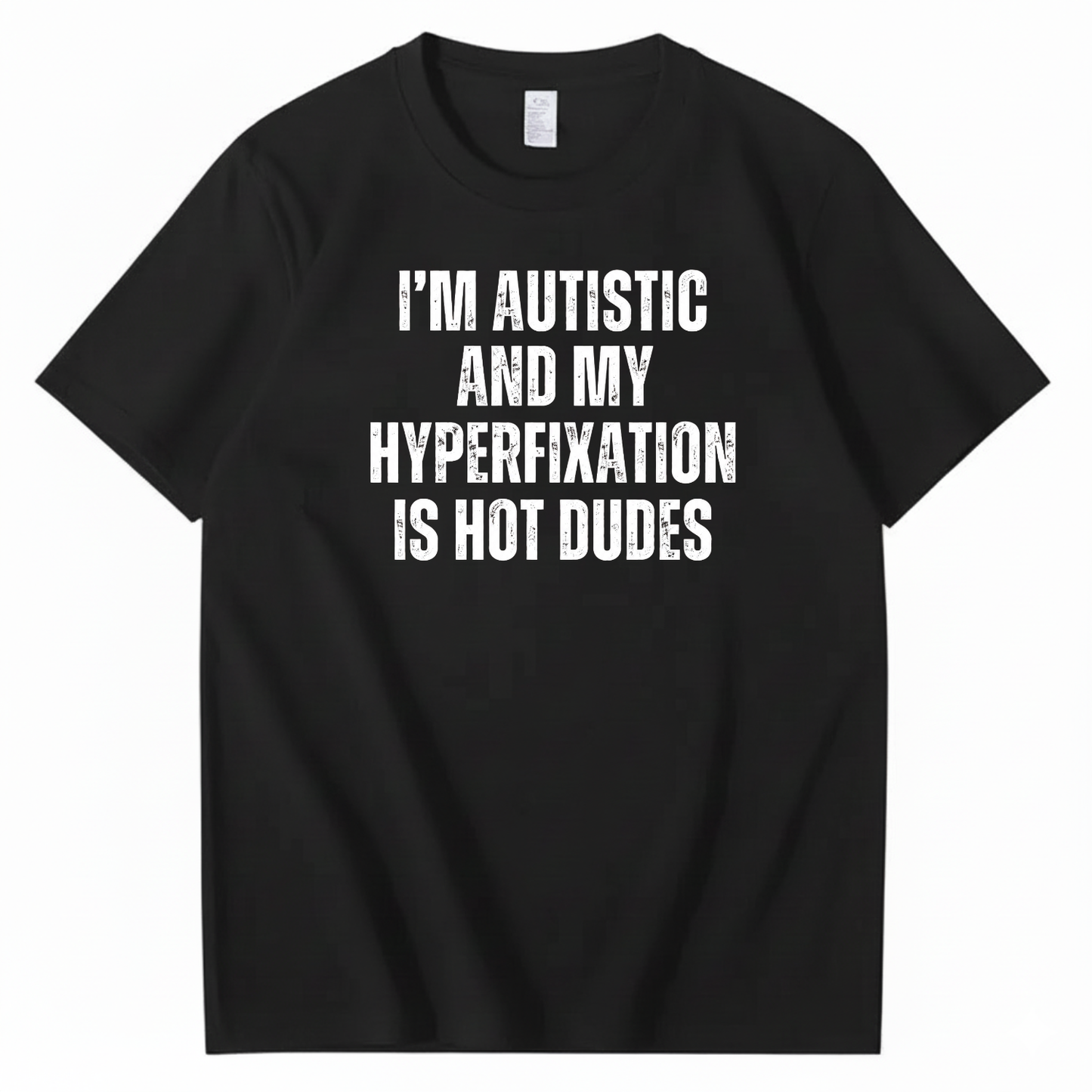 I’M AUTISTIC AND MY HYPERFIXATION IS HOT DUDES T-SHIRT (FRONT PRINT)