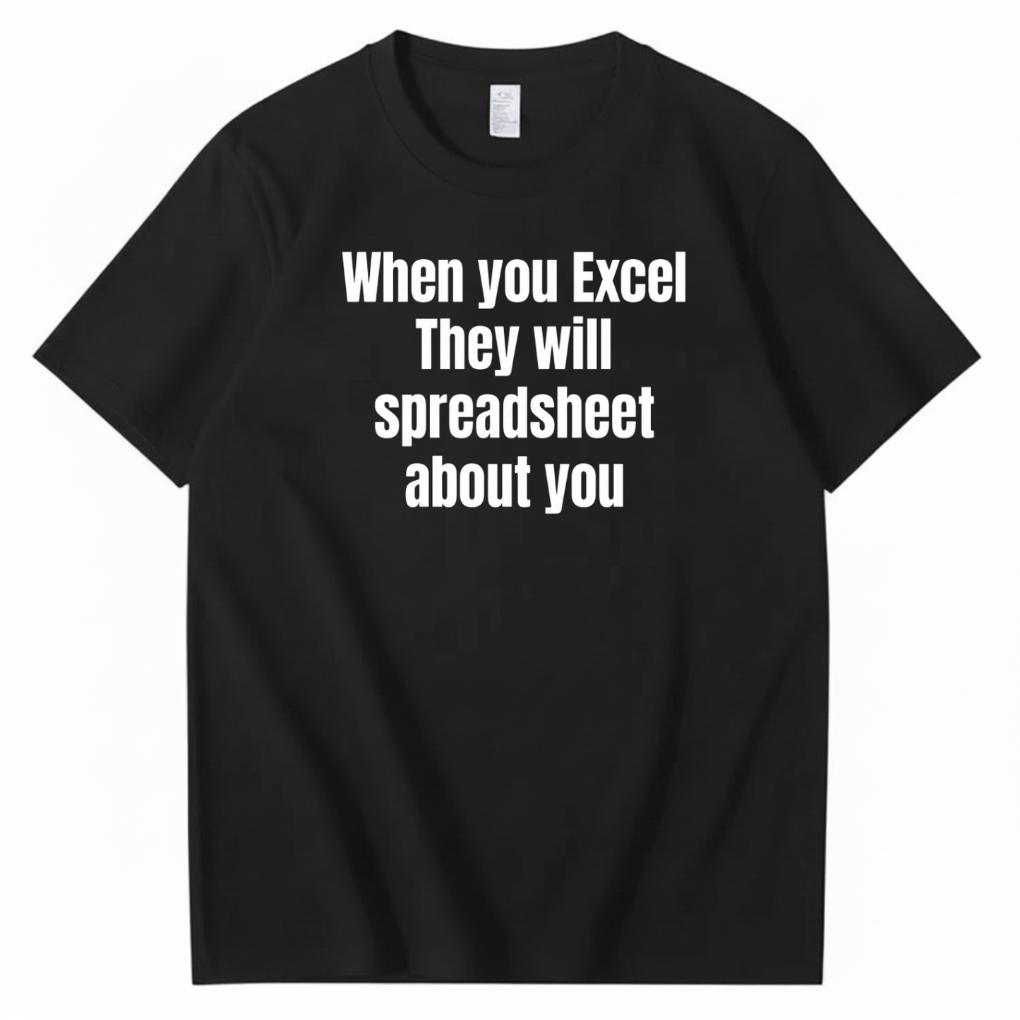 WHEN YOU EXCEL, THEY WILL SPREADSHEET ABOUT YOU T-SHIRT (FRONT PRINT)