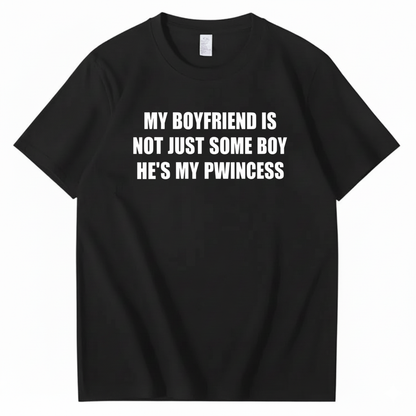 MY BOYFRIEND IS NOT JUST SOME BOY HE’S MY PWINCESS T-SHIRT (FRONT PRINT)