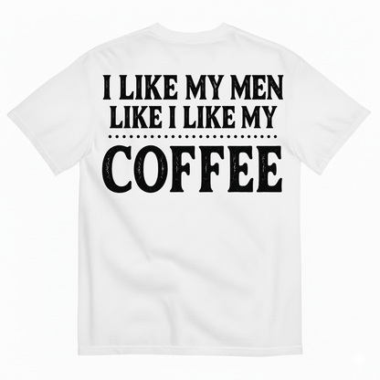 I LIKE MY MEN LIKE I LIKE MY COFFEE T-SHIRT (BACK PRINT)