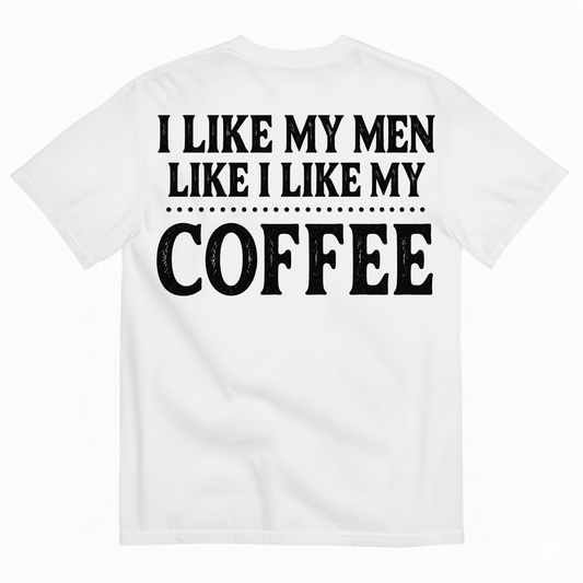 I LIKE MY MEN LIKE I LIKE MY COFFEE T-SHIRT (BACK PRINT)