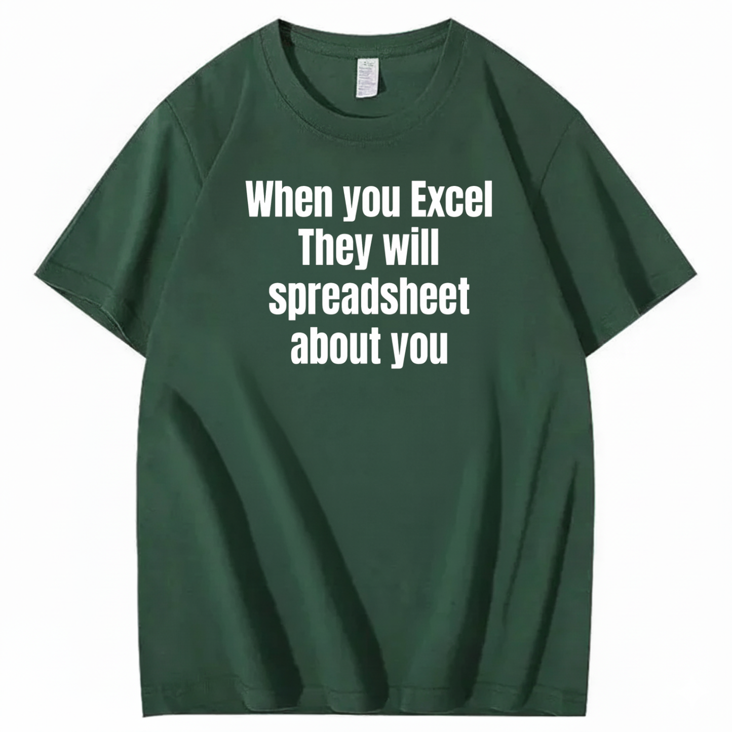 WHEN YOU EXCEL, THEY WILL SPREADSHEET ABOUT YOU T-SHIRT (FRONT PRINT)
