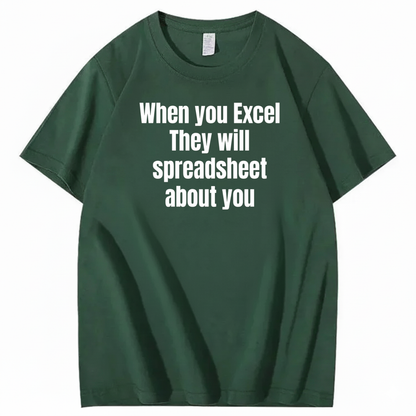 WHEN YOU EXCEL, THEY WILL SPREADSHEET ABOUT YOU T-SHIRT (FRONT PRINT)