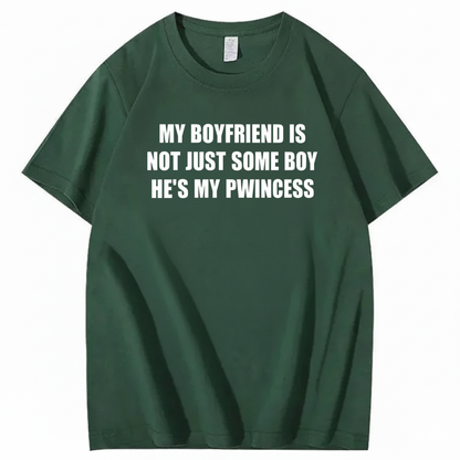 MY BOYFRIEND IS NOT JUST SOME BOY HE’S MY PWINCESS T-SHIRT (FRONT PRINT)