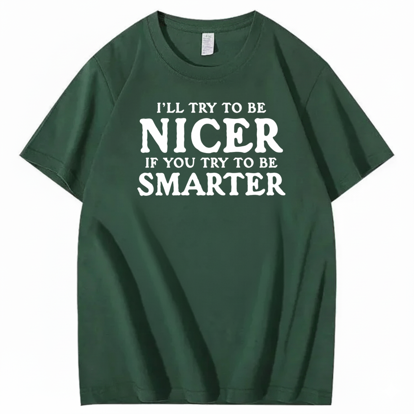 I’LL TRY TO BE NICER IF YOU TRY TO BE SMARTER T-SHIRT (FRONT PRINT)