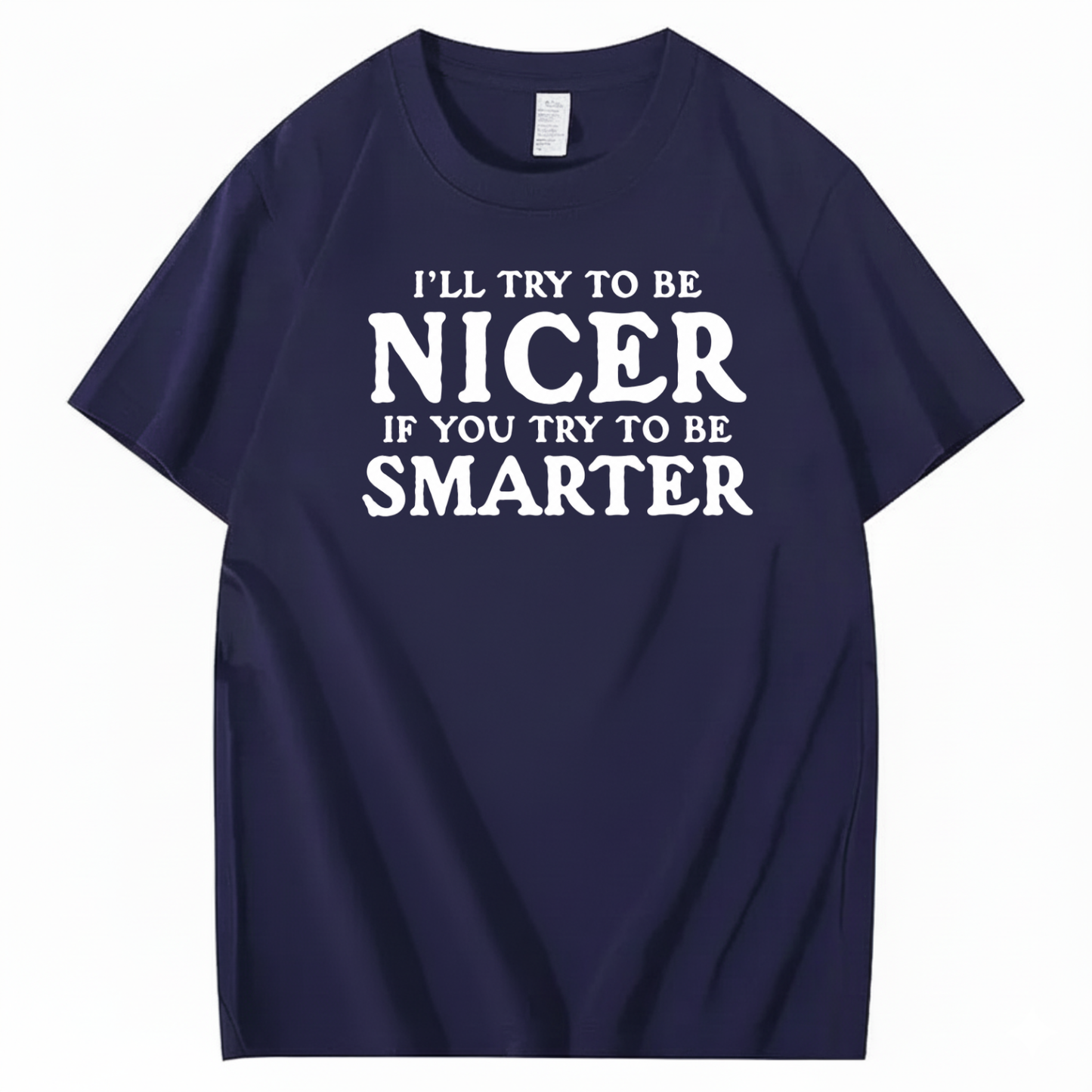 I’LL TRY TO BE NICER IF YOU TRY TO BE SMARTER T-SHIRT (FRONT PRINT)