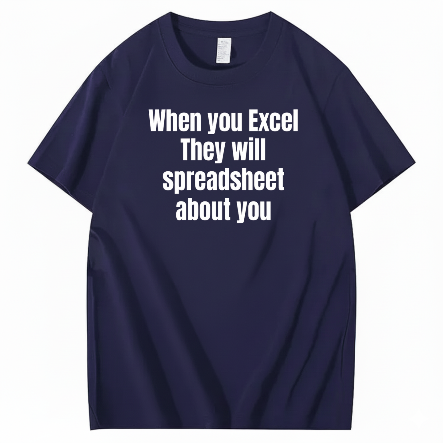 WHEN YOU EXCEL, THEY WILL SPREADSHEET ABOUT YOU T-SHIRT (FRONT PRINT)