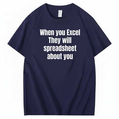 WHEN YOU EXCEL, THEY WILL SPREADSHEET ABOUT YOU T-SHIRT (FRONT PRINT)