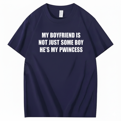 MY BOYFRIEND IS NOT JUST SOME BOY HE’S MY PWINCESS T-SHIRT (FRONT PRINT)
