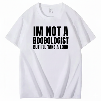 IM NOT A BOOBOLOGIST BUT I'LL TAKE A LOOK T-SHIRT (FRONT PRINT)