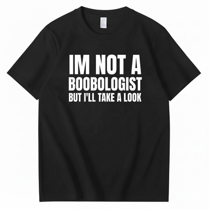 IM NOT A BOOBOLOGIST BUT I'LL TAKE A LOOK T-SHIRT (FRONT PRINT)
